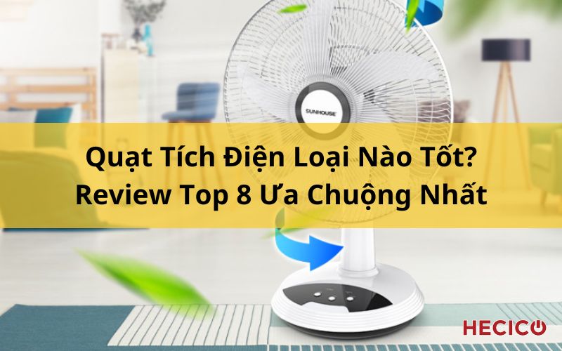 Quạt Tích Điện Loại Nào Tốt? Review Top 8 Ưa Chuộng Nhất
